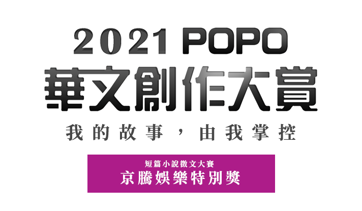 2021 POPO華文創作大賞──短篇小說 ● 京騰娛樂組